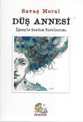 Düş Annesi-İğneyle Sardım Yaralarımı - Savaş Meral - İtalik Yayınları