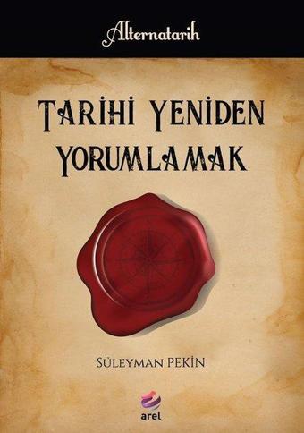 Tarihi Yeniden Yorumlamak - Süleyman Pekin - Arel Kitap