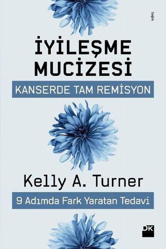 İyileşme Mucizesi-Kanserde Tam Remisyon 9 Adımda Fark Yaratan Tedavi - Kelly A. Turner - Doğan Kitap