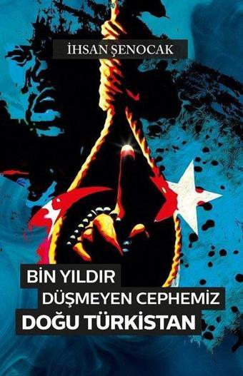 Bin Yıldır Düşmeyen Cephemiz Doğu Türkistan - İhsan Şenocak - Hüküm Kitap