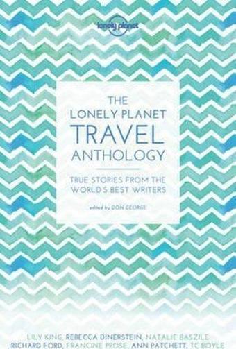 The Lonely Planet Travel Anthology: True stories from the world's best writers (Lonely Planet Travel - Lonely Planet - Lonely Planet