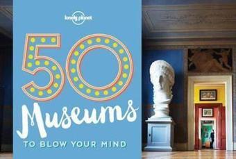 50 Museums to Blow Your Mind (Lonely Planet) - Ben Handicott - Lonely Planet