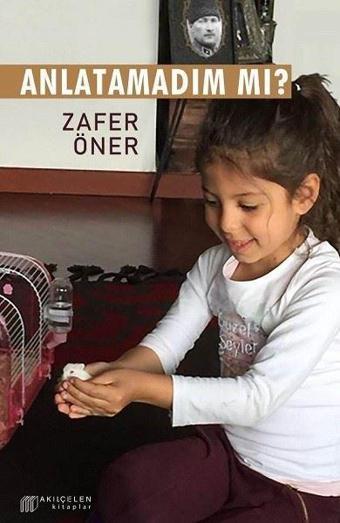 Anlatamadım Mı? - Zafer Öner - Akılçelen Kitaplar