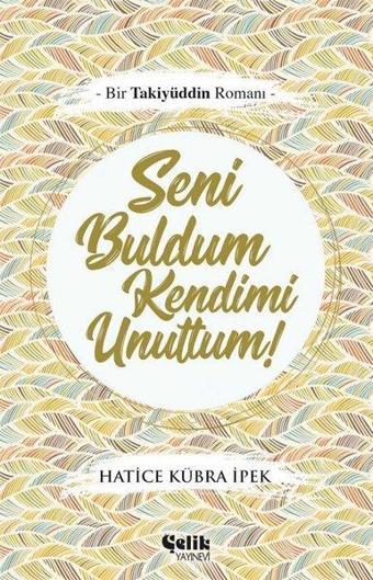 Seni Buldum Kendimi Unuttum! - Hatice Kübra İpek - Çelik Yayınevi