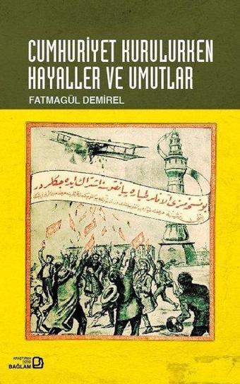 Cumhuriyet Kurulurken Hayaller ve Umutlar - Fatmagül Demirel - Bağlam Yayıncılık