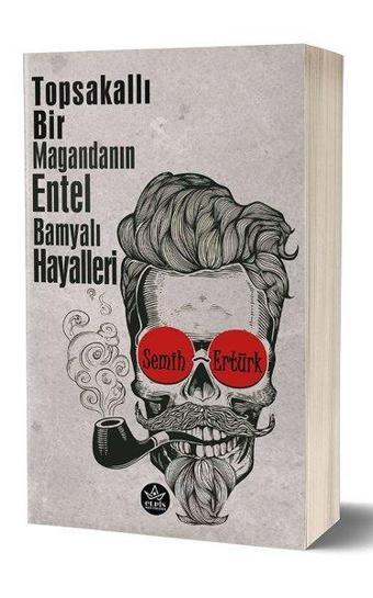 Topsakallı Bir Magandanın Entel Bamyalı Hayalleri - Semih Ertürk - Elpis-Özel Ürünler