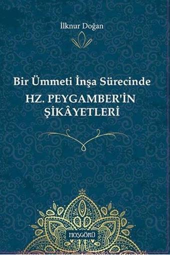 Hz.Peygamber'in Şikayetleri-Bir Ümmetin İnşa Sürecinde - İlknur Doğan - Hoşgörü Yayınları