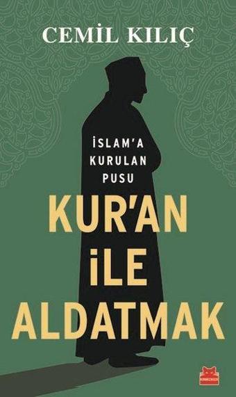 Kur'an ile Aldatmak-İslam'a Kurulan Pusu - Cemil Kılıç - Kırmızı Kedi Yayınevi