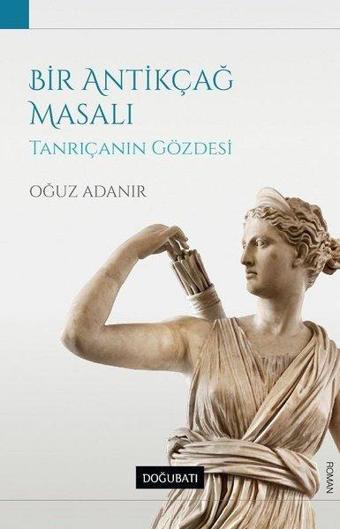 Bir Antikçağ Masalı-Tanrıçanın Gözdesi - Oğuz Adanır - Doğu Batı Yayınları