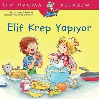 Elif Krep Yapıyor-İlk Okuma Kitabım - Liane Schneider - İş Bankası Kültür Yayınları