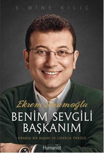 Benim Sevgili Başkanım Ekrem İmamoğlu - Ş. Mine Kılıç - Humanist Kitap Yayıncılık