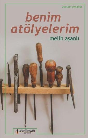 Benim Atölyelerim - Melih Aşanlı - Yeni İnsan Yayınevi