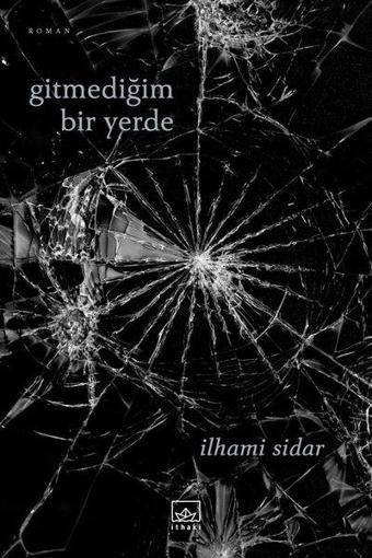 Gitmediğim Bir Yerde - İlhami Sidar - İthaki Yayınları