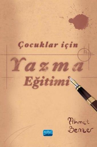 Çocuklar için Yazma Eğitimi - Ahmet Benzer - Nobel Akademik Yayıncılık