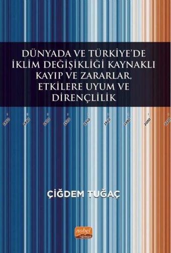 Dünyada ve Türkiye'de İklim Değişikliği Kaynaklı Kayıp ve Zararlar, Etkilere Uyum ve Dirençlilik - Çiğdem Tuğaç - Nobel Bilimsel Eserler