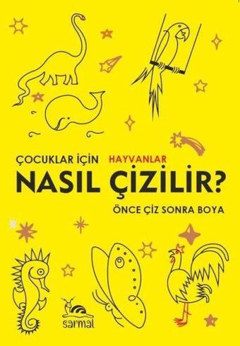 Çocuklar İçin Hayvanlar Nasıl Çizilir? Önce Çiz Sonra Boya - İsmet Gülseçgin - Sarmal Kitabevi