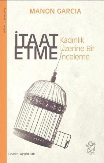 İtaat Etme: Kadınlık Üzerine Bir İnceleme - Manon Garcia - Minotor Kitap