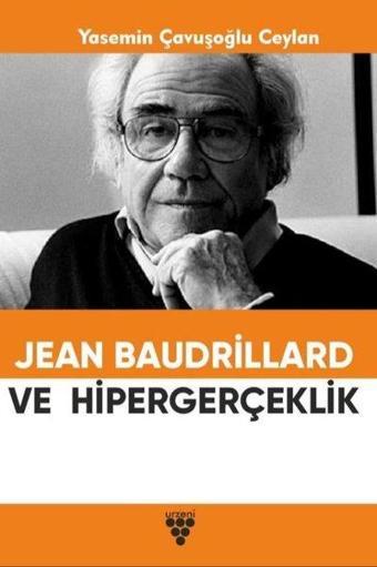 Jean Baudrillard ve Hipergerçeklik - Yasemin Çavuşoğlu Ceylan - Urzeni Yayıncılık