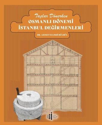 Taşlar Dönerken Osmanlı Dönemi İstanbul Değirmenleri - Ahmet Hamdi Bülbül - İlgi Kültür Sanat Yayınları