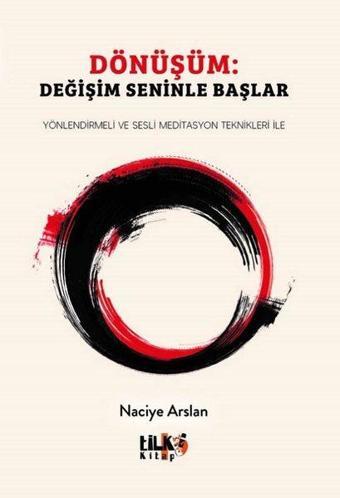 Dönüşüm: Değişim Seninle Başlar - Yönlendirmeli ve Sesli Meditasyon Teknikleri İle - Naciye Arslan - Tilki Kitap