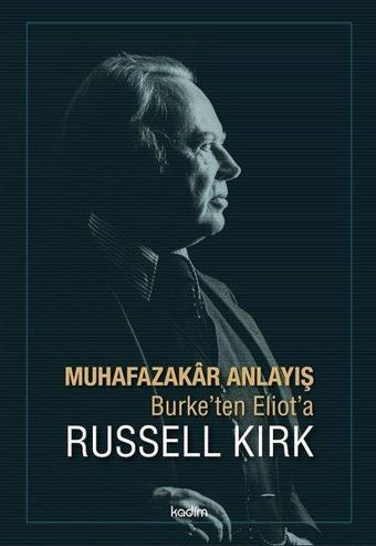 Muhafazakar Anlayış-Burke'ten Eliot'a - Russell Kirk - Kadim