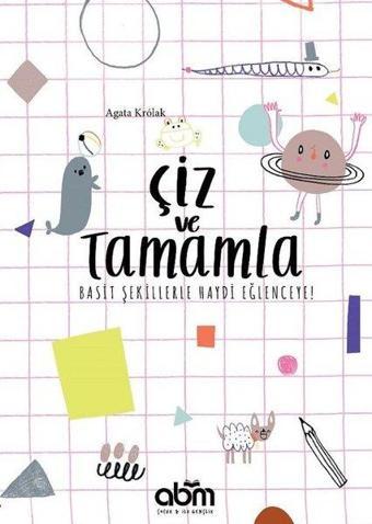 Çiz ve Tamamla!-Basit Şekillerle Haydi Eğlenceye! - Agata Krolak - Abm Yayınevi