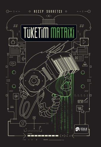 Tüketim Matrixi - Tüketim ve Teknolojiyle Şekillenen Yeni Dünya Düzeni - Scala Yayıncılık