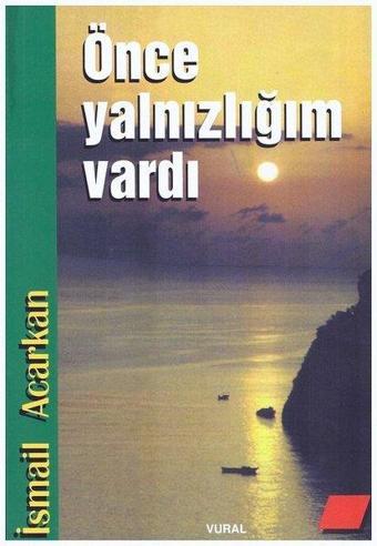 Önce Yalnızlığım Vardı - İsmail Acarkan - Vural Yayınları