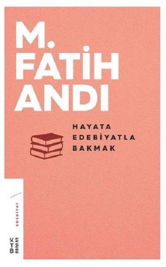 Hayata Edebiyatla Bakmak - M. Fatih Andı - Ketebe