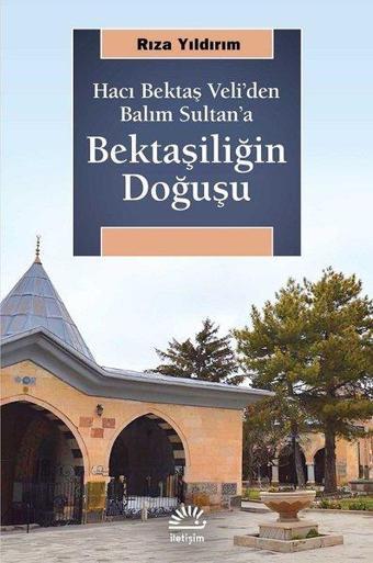 Bektaşiliğin Doğuşu-Hacı Bektaş Veli'den Balım Sultan'a - Rıza Yıldırım - İletişim Yayınları