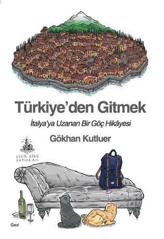 Türkiye'den Gitmek-İtalya'ya Uzanan Bir Göç Hikayesi - Gökhan Kutluer - Yitik Ülke Yayınları