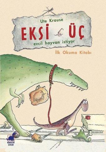 Eksi Üç-Evcil Hayvan İstiyor - Ute Krause - Dinozor Çocuk