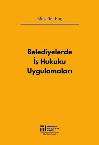 Belediyelerde İş Hukuku Uygulamaları - Muzaffer Koç - Marmara Belediyeler Birliği Kültür