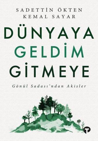 Dünyaya Geldim Gitmeye-Gönül Sadası'ndan Akisler - Sadettin Ökten - Turkuvaz Kitap