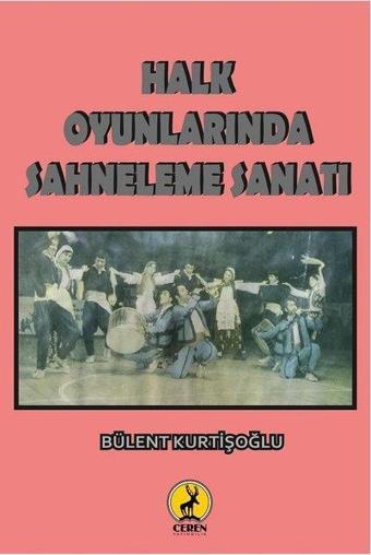 Halk Oyunlarında Sahneleme Sanatı - Bülent Kurtişoğlu - Ceren Yayınevi
