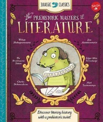 Jurassic Classics: The Prehistoric Masters of Literature: Discover literary history with a prehistor - Saskia Lacey - Quarto Publishing