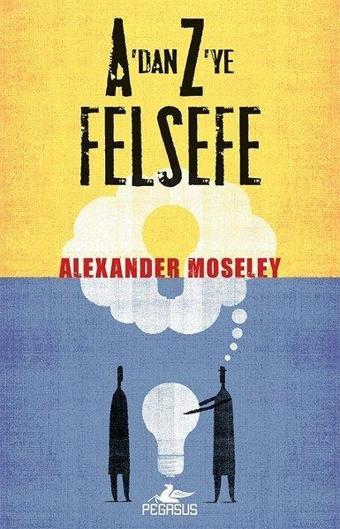 A'dan Z'ye felsefe - Alexander Moseley - Pegasus Yayınevi