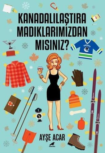 Kanadalılaştıramadıklarımızdan mısınız? - Ayşe Acar - Karakarga