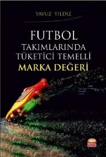 Futbol Takımlarında Tüketici Temelli Marka Değeri - Yavuz Yıldız - Nobel Bilimsel Eserler
