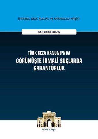 Türk Ceza Kanunu'nda Görünüşte İhmali Suçlarda Garantörlük - Rahime Erbaş - On İki Levha Yayıncılık