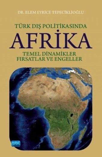 Türk Dış Politikasında Afrika - Elem Eyrice Tepeciklioğlu - Nobel Akademik Yayıncılık