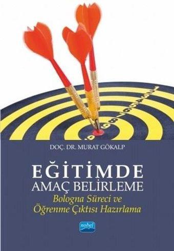 Eğitimde Amaç Belirleme-Bologna Süreci ve Öğrenme Çıktısı Hazırlama - Murat Gökalp - Nobel Akademik Yayıncılık