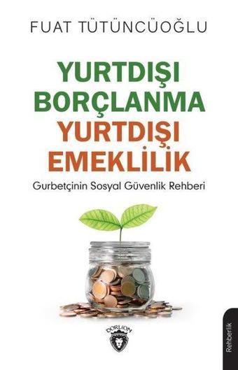 Yurtdışı Borçlanma Yurtdışı Emeklilik - Fuat Tütüncüoğlu - Dorlion Yayınevi