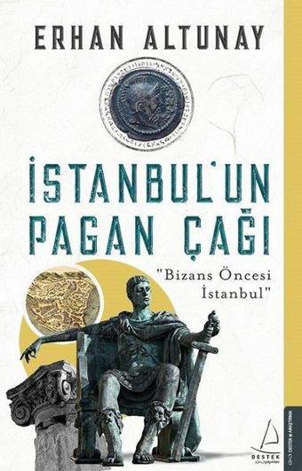 İstanbul'un Pagan Çağı-Bizans Öncesi İstanbul - Erhan Altunay - Destek Yayınları