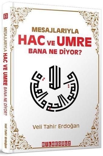 Mesajlarıyla Hac ve Umre Bana Ne Diyor? - Veli Tahir Erdoğan - Bilgeoğuz Yayınları