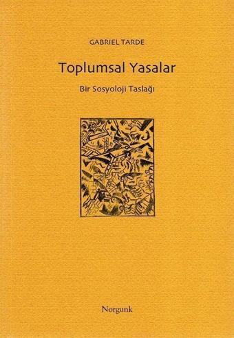 Toplumsal Yasalar-Bir Sosyoloji Taslağı - Gabriel Tarde - Norgunk Yayıncılık