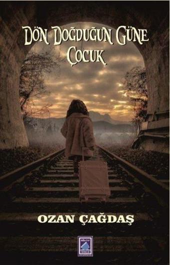 Dön Doğduğun Güne Çocuk - Ozan Çağdaş - Göl Kitap