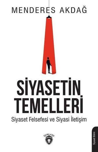 Siyasetin Temelleri-Siyaset Felsefesi ve Siyasi İletişim - Menderes Akdağ - Dorlion Yayınevi