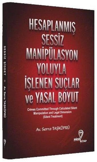 Hesaplanmış Sessiz Manipülasyon Yoluyla İşlenen Suçlar ve Yasal Boyut - Serra Taşköprü - Mana Kitap