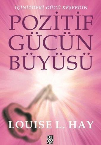 Pozitif Gücün Büyüsü - Louise L. Hay - Diyojen Yayıncılık